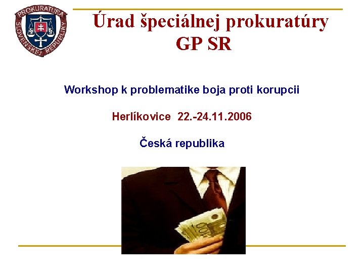 Úrad špeciálnej prokuratúry GP SR Workshop k problematike boja proti korupcii Herlíkovice 22. -24.