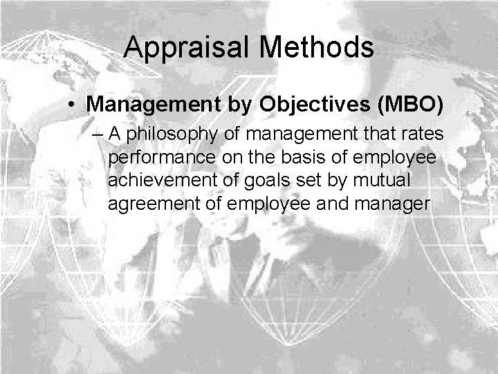 Appraisal Methods • Management by Objectives (MBO) – A philosophy of management that rates