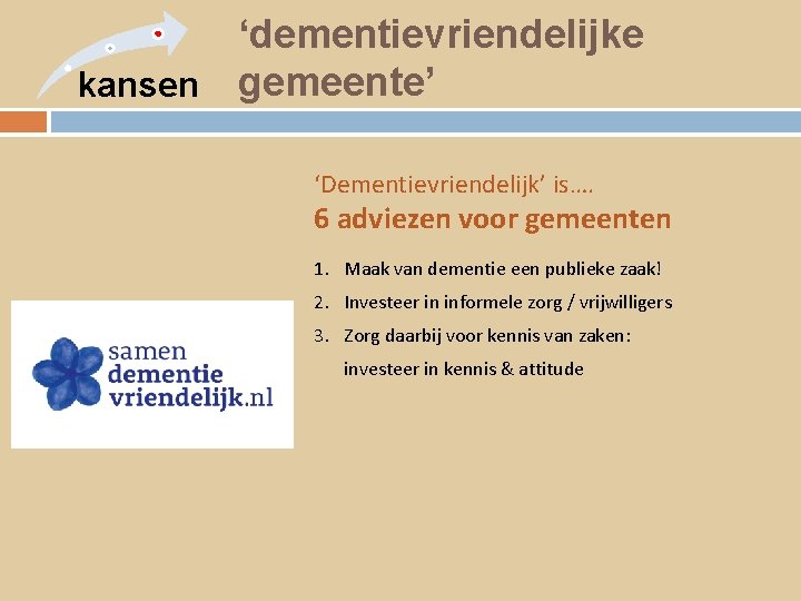 ‘dementievriendelijke kansen gemeente’ ‘Dementievriendelijk’ is…. 6 adviezen voor gemeenten 1. Maak van dementie een