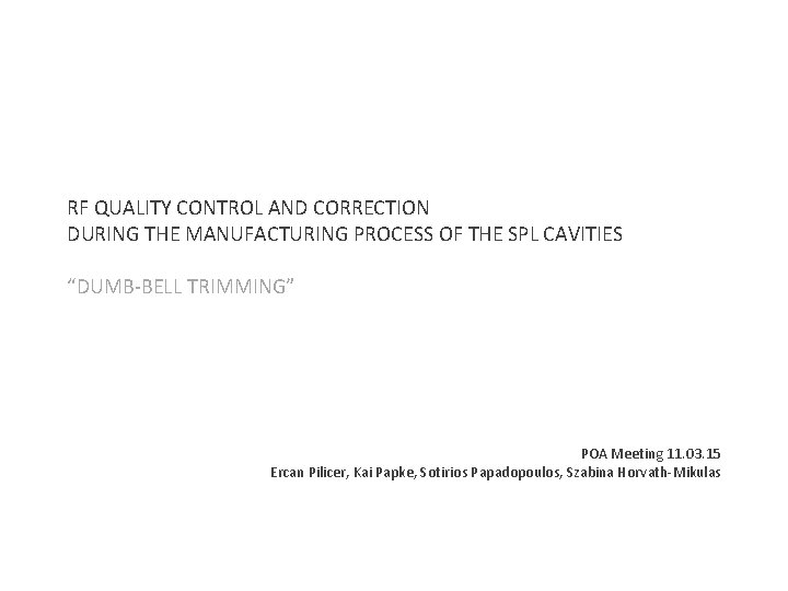 RF QUALITY CONTROL AND CORRECTION DURING THE MANUFACTURING PROCESS OF THE SPL CAVITIES “DUMB-BELL RF QUALITY CONTROL AND CORRECTION DURING THE MANUFACTURING PROCESS OF THE SPL CAVITIES “DUMB-BELL