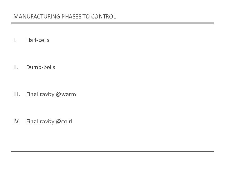 MANUFACTURING PHASES TO CONTROL I. Half-cells II. Dumb-bells III. Final cavity @warm IV. Final MANUFACTURING PHASES TO CONTROL I. Half-cells II. Dumb-bells III. Final cavity @warm IV. Final