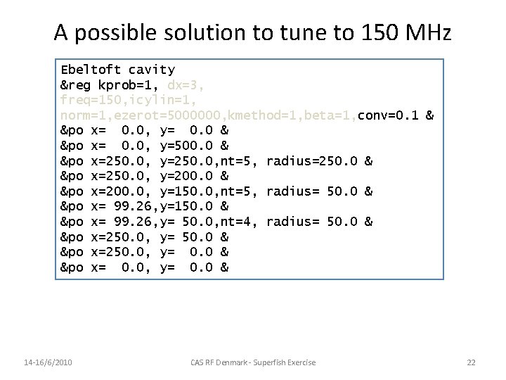 A possible solution to tune to 150 MHz Ebeltoft cavity ® kprob=1, dx=3, freq=150, A possible solution to tune to 150 MHz Ebeltoft cavity ® kprob=1, dx=3, freq=150,