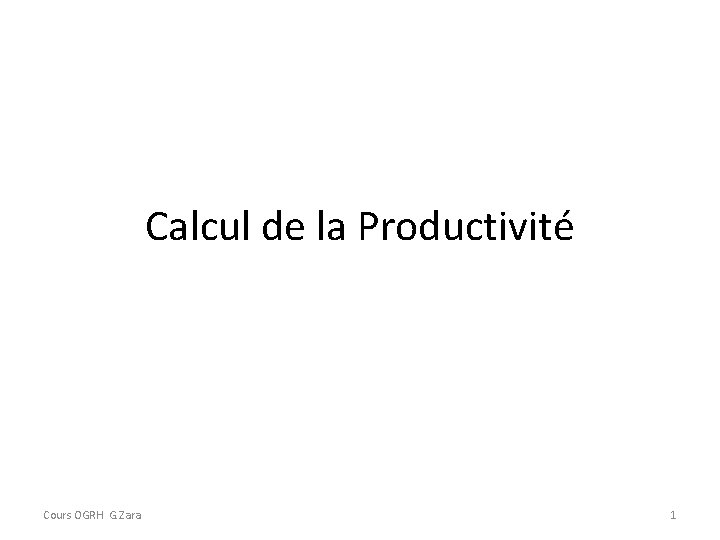 Calcul de la Productivité Cours OGRH G. Zara 1 