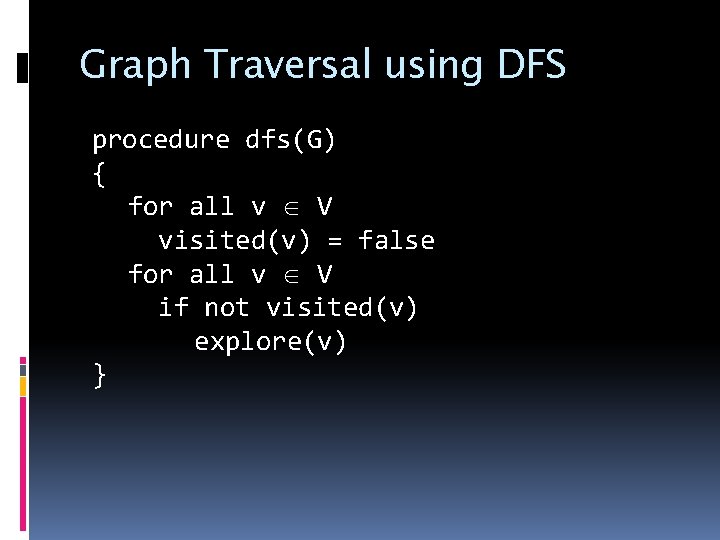 Graph Traversal using DFS procedure dfs(G) { for all v V visited(v) = false