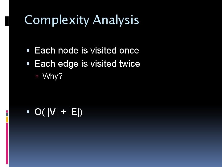Complexity Analysis Each node is visited once Each edge is visited twice Why? O(