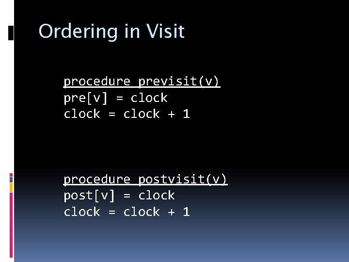 Ordering in Visit procedure previsit(v) pre[v] = clock + 1 procedure postvisit(v) post[v] =