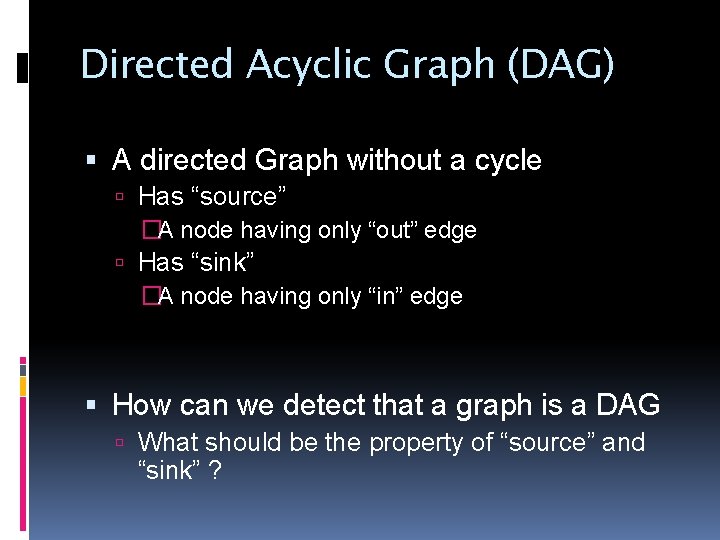 Directed Acyclic Graph (DAG) A directed Graph without a cycle Has “source” �A node