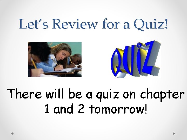 Let’s Review for a Quiz! There will be a quiz on chapter 1 and