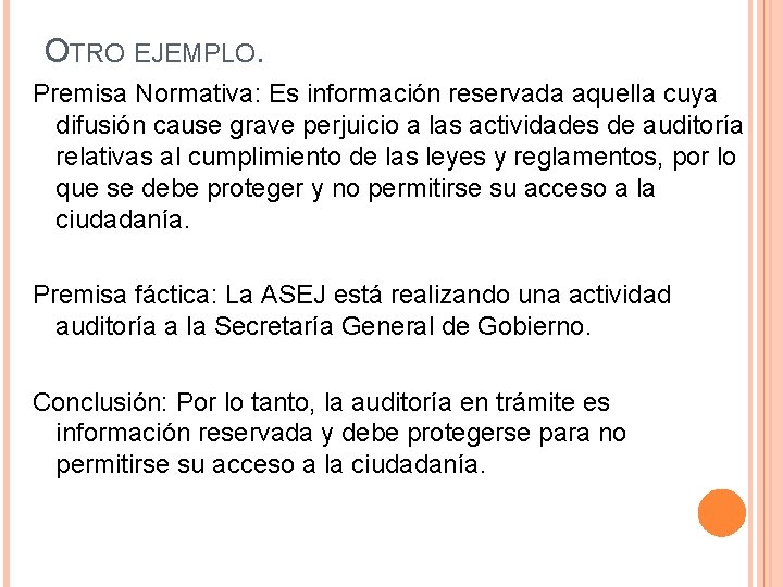 OTRO EJEMPLO. Premisa Normativa: Es información reservada aquella cuya difusión cause grave perjuicio a