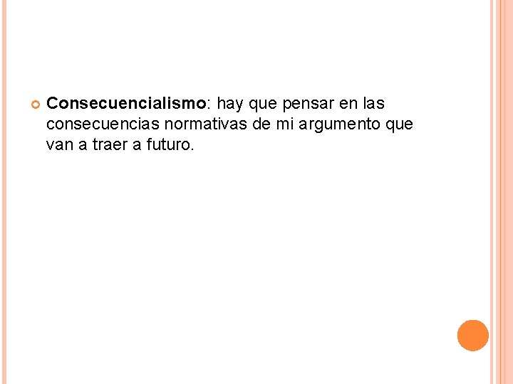  Consecuencialismo: hay que pensar en las consecuencias normativas de mi argumento que van