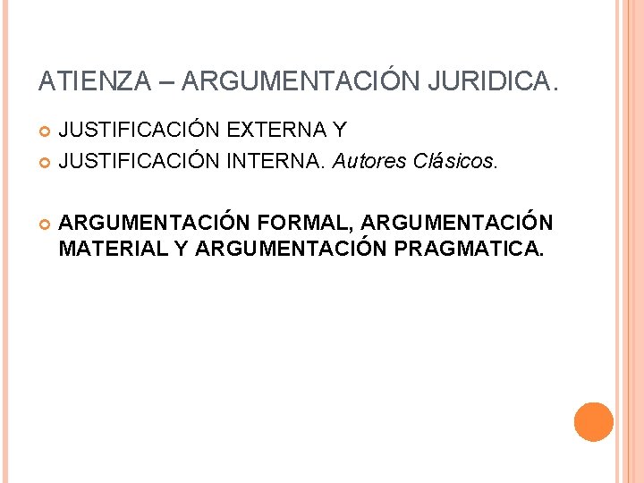 ATIENZA – ARGUMENTACIÓN JURIDICA. JUSTIFICACIÓN EXTERNA Y JUSTIFICACIÓN INTERNA. Autores Clásicos. ARGUMENTACIÓN FORMAL, ARGUMENTACIÓN