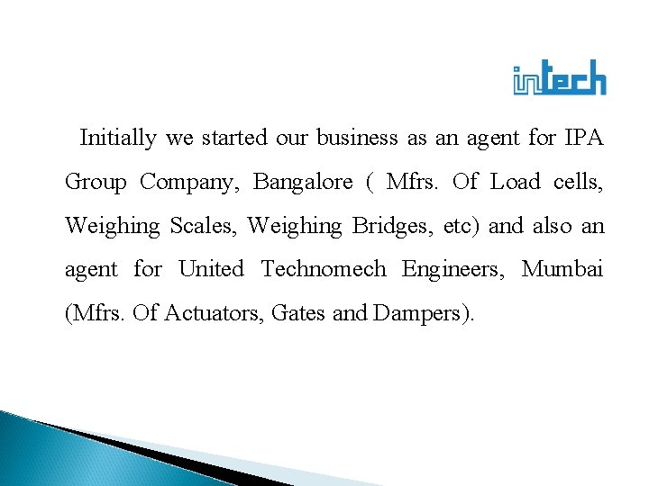 Initially we started our business as an agent for IPA Group Company, Bangalore (