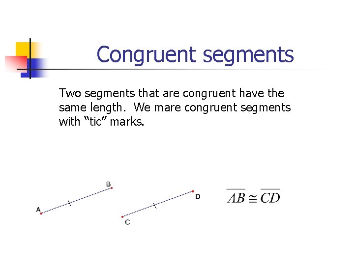 Congruent segments Two segments that are congruent have the same length. We mare congruent
