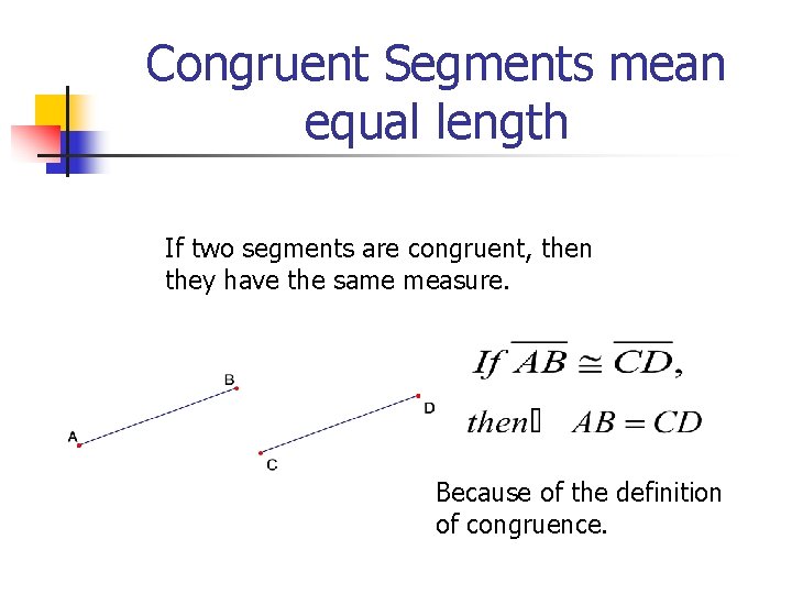 Congruent Segments mean equal length If two segments are congruent, then they have the
