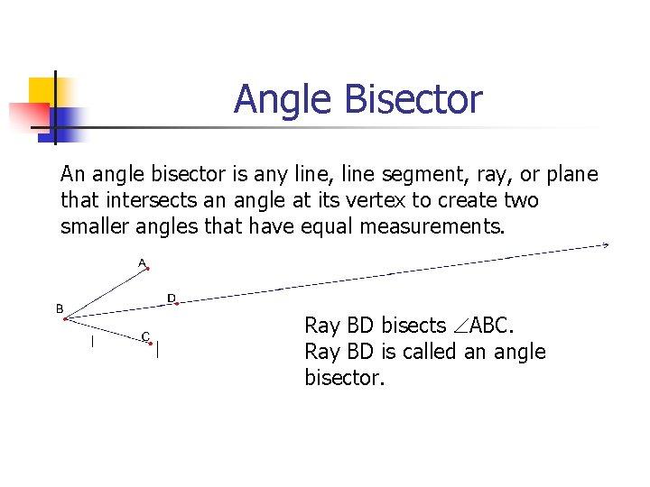 Angle Bisector An angle bisector is any line, line segment, ray, or plane that