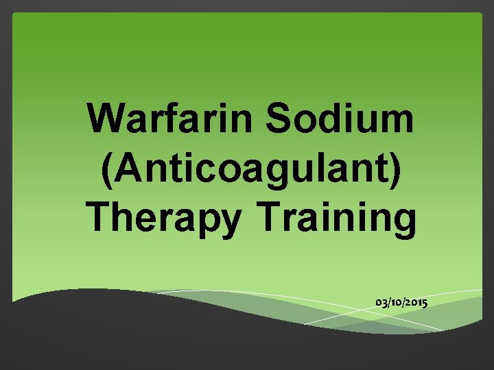 Warfarin Sodium (Anticoagulant) Therapy Training 03/10/2015 