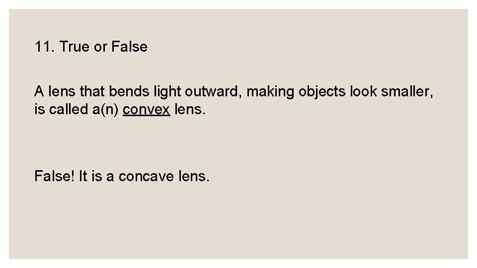 11. True or False A lens that bends light outward, making objects look smaller,