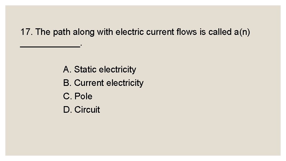 17. The path along with electric current flows is called a(n) ______. A. Static