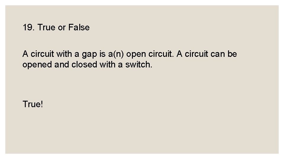 19. True or False A circuit with a gap is a(n) open circuit. A
