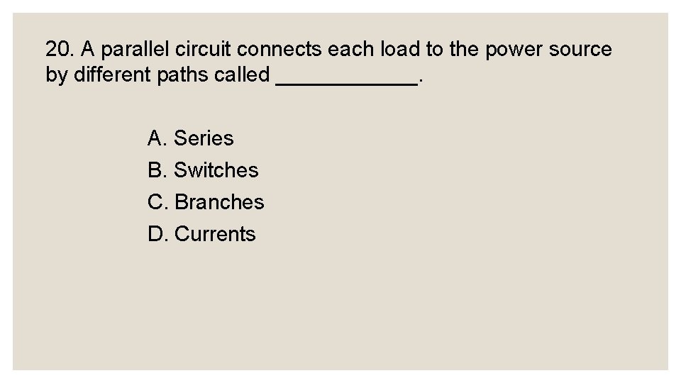 20. A parallel circuit connects each load to the power source by different paths