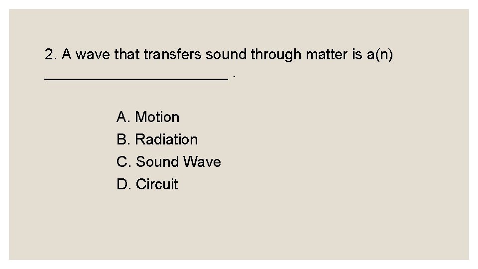 2. A wave that transfers sound through matter is a(n) ___________. A. Motion B.