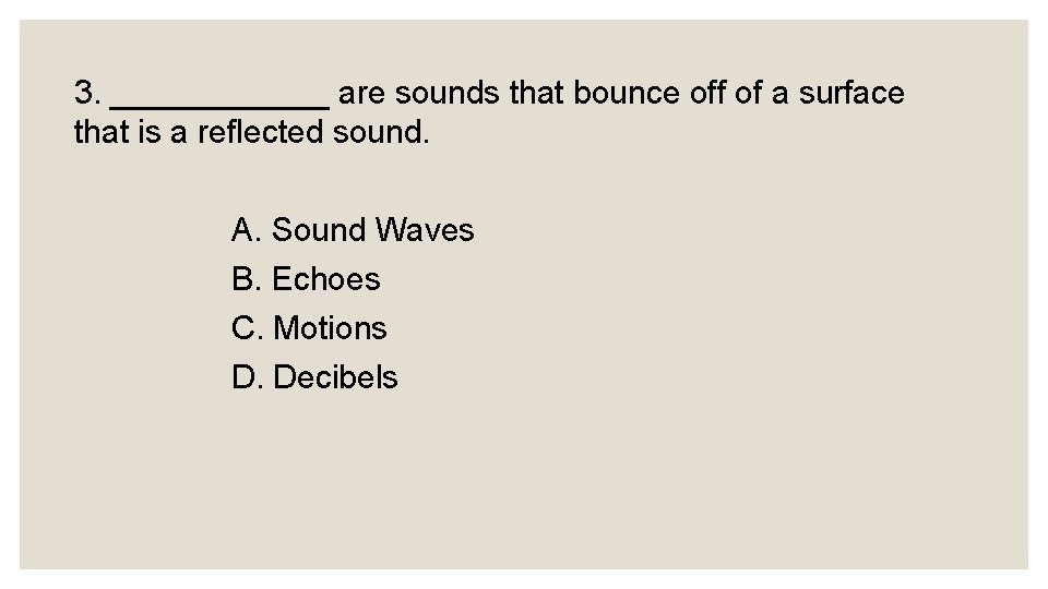 3. ______ are sounds that bounce off of a surface that is a reflected