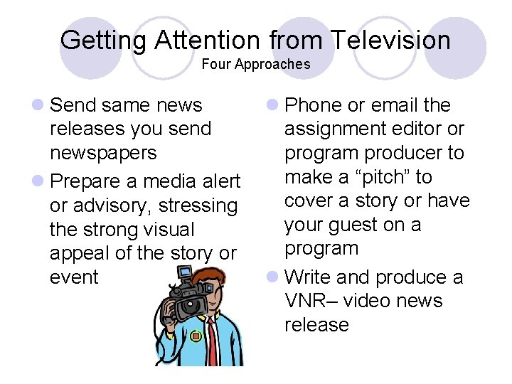 Getting Attention from Television Four Approaches l Send same news releases you send newspapers