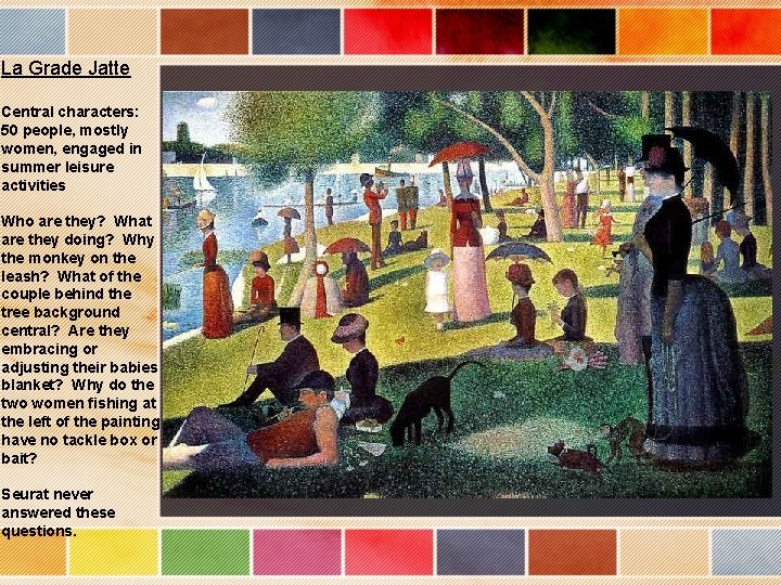 La Grade Jatte Central characters: 50 people, mostly women, engaged in summer leisure activities