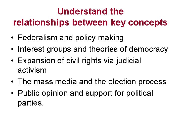 Understand the relationships between key concepts • Federalism and policy making • Interest groups