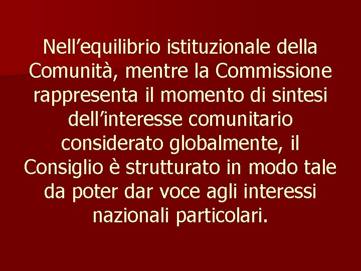 Nell’equilibrio istituzionale della Comunità, mentre la Commissione rappresenta il momento di sintesi dell’interesse comunitario