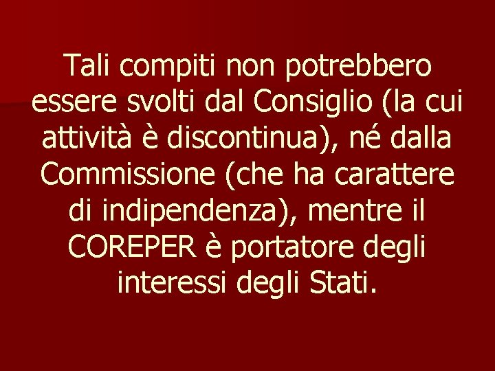 Tali compiti non potrebbero essere svolti dal Consiglio (la cui attività è discontinua), né