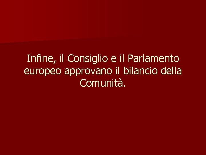 Infine, il Consiglio e il Parlamento europeo approvano il bilancio della Comunità. 