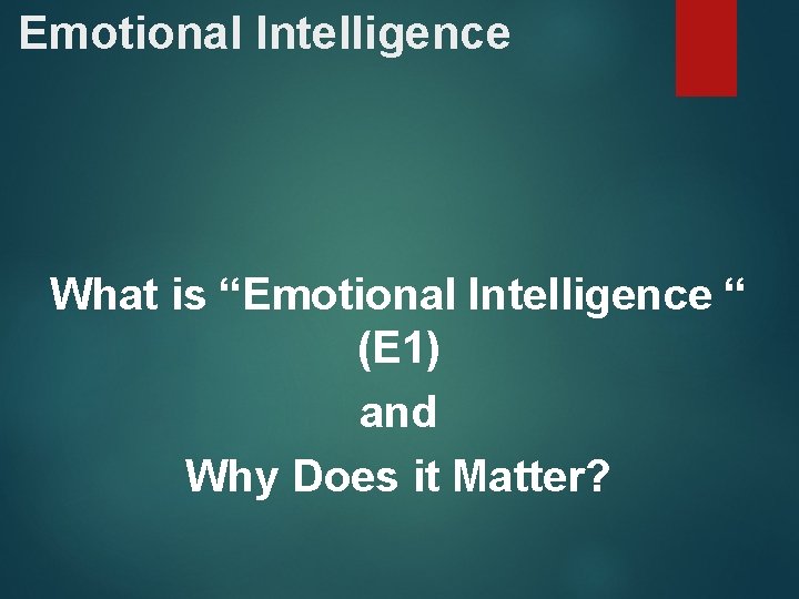 Emotional Intelligence What is “Emotional Intelligence “ (E 1) and Why Does it Matter?