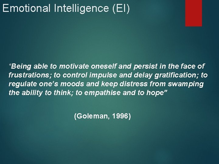 Emotional Intelligence (EI) “Being able to motivate oneself and persist in the face of