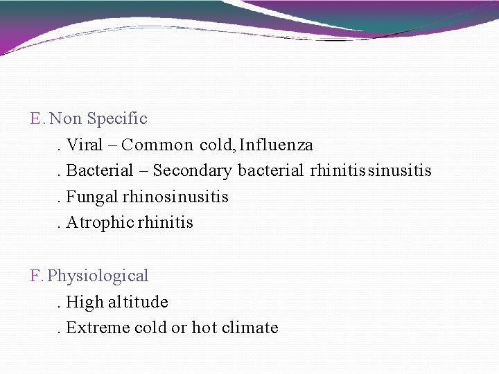 E. Non Specific. Viral – Common cold, Influenza. Bacterial – Secondary bacterial rhinitis sinusitis.