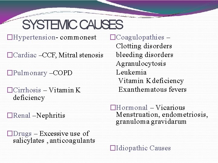 SYSTEMIC CAUSES �Coagulopathies – Clotting disorders bleeding disorders �Cardiac –CCF, Mitral stenosis Agranulocytosis Leukemia