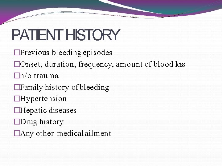PATIENT HISTORY �Previous bleeding episodes �Onset, duration, frequency, amount of blood loss �h/o trauma