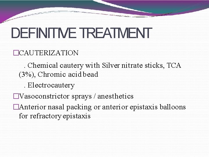 DEFINITIVE TREATMENT �CAUTERIZATION . Chemical cautery with Silver nitrate sticks, TCA (3%), Chromic acid