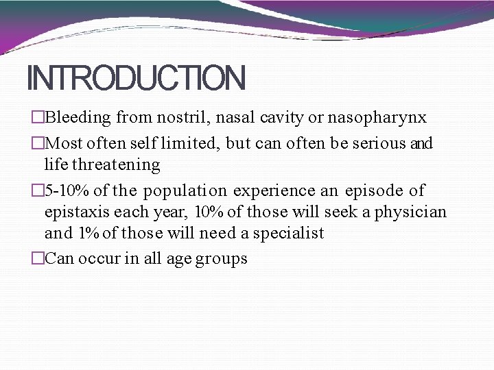 INTRODUCTION �Bleeding from nostril, nasal cavity or nasopharynx �Most often self limited, but can