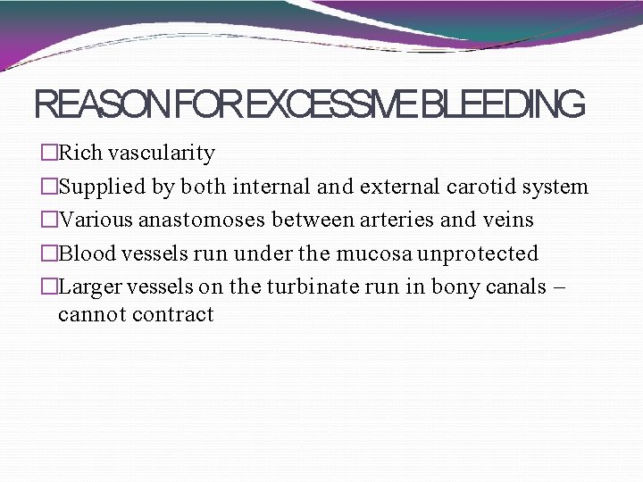 REASONFOREXCESSIVEBLEEDING �Rich vascularity �Supplied by both internal and external carotid system �Various anastomoses between