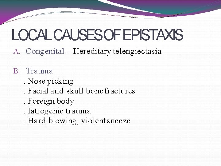LOCALCAUSESOFEPISTAXIS. A. Congenital – Hereditary telengiectasia B. Trauma . Nose picking. Facial and skull