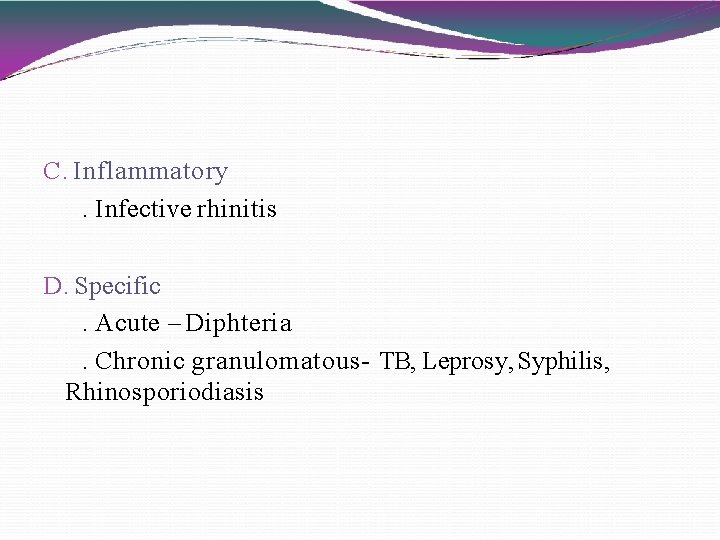 C. Inflammatory. Infective rhinitis D. Specific. Acute – Diphteria. Chronic granulomatous- TB, Leprosy, Syphilis,