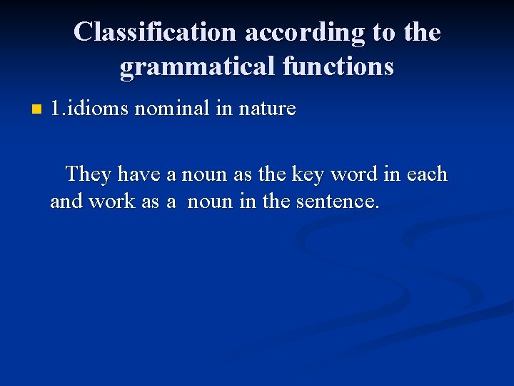 Classification according to the grammatical functions n 1. idioms nominal in nature They have