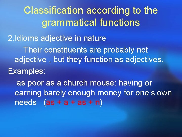 Classification according to the grammatical functions 2. Idioms adjective in nature Their constituents are