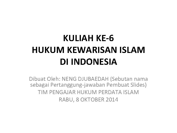 KULIAH KE-6 HUKUM KEWARISAN ISLAM DI INDONESIA Dibuat Oleh: NENG DJUBAEDAH (Sebutan nama sebagai