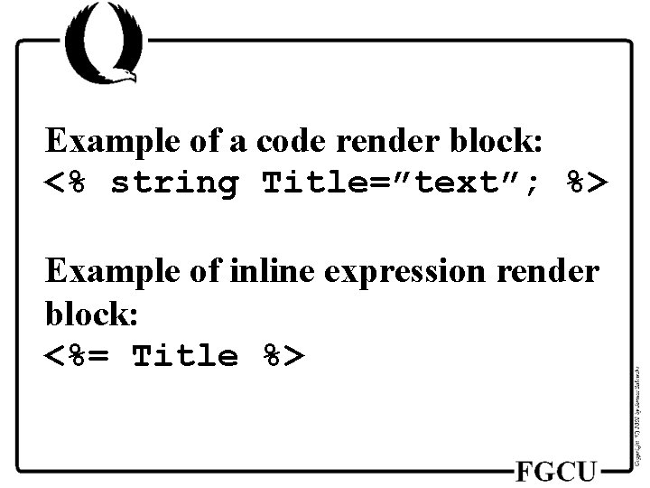 Example of a code render block: <% string Title=”text”; %> Example of inline expression