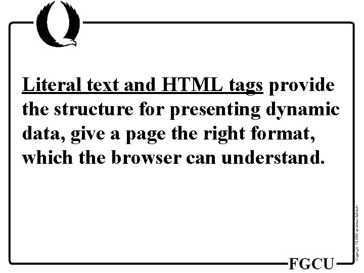 Literal text and HTML tags provide the structure for presenting dynamic data, give a