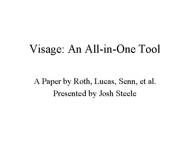 Visage: An All-in-One Tool A Paper by Roth, Lucas, Senn, et al. Presented by