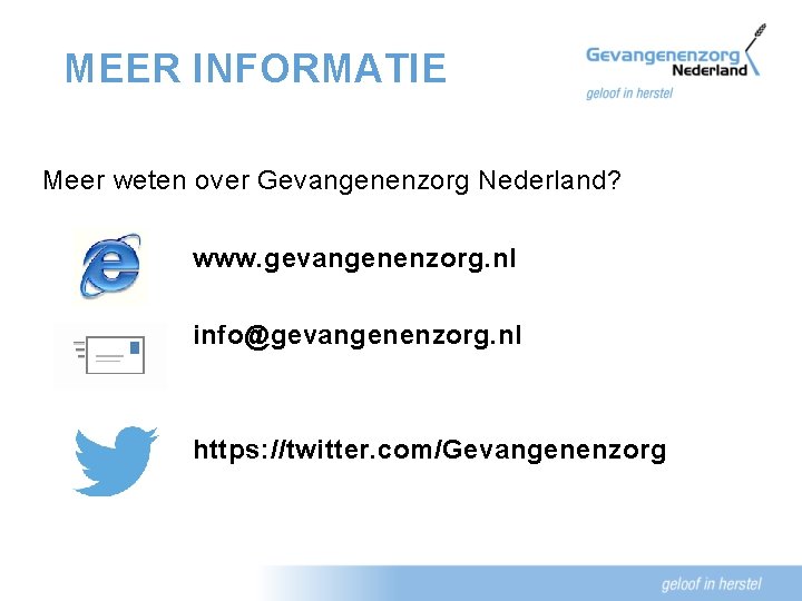 MEER INFORMATIE Meer weten over Gevangenenzorg Nederland? www. gevangenenzorg. nl info@gevangenenzorg. nl https: //twitter.