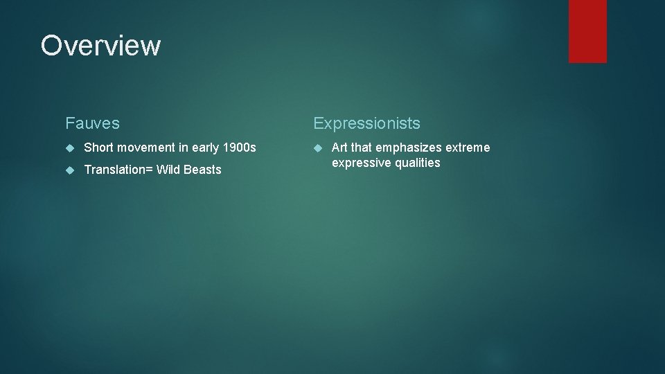 Overview Fauves Short movement in early 1900 s Translation= Wild Beasts Expressionists Art that